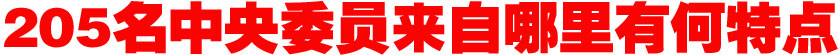 205名中央委員來自哪里？有何特點(diǎn)？