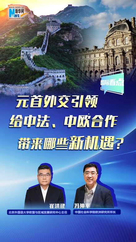 新華網(wǎng)國際看點(diǎn)丨元首外交引領(lǐng)給中法、中歐合作帶來哪些新機(jī)遇？